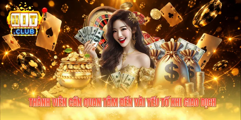 Thành viên cần quan tâm đến vài yếu tố khi giao dịch